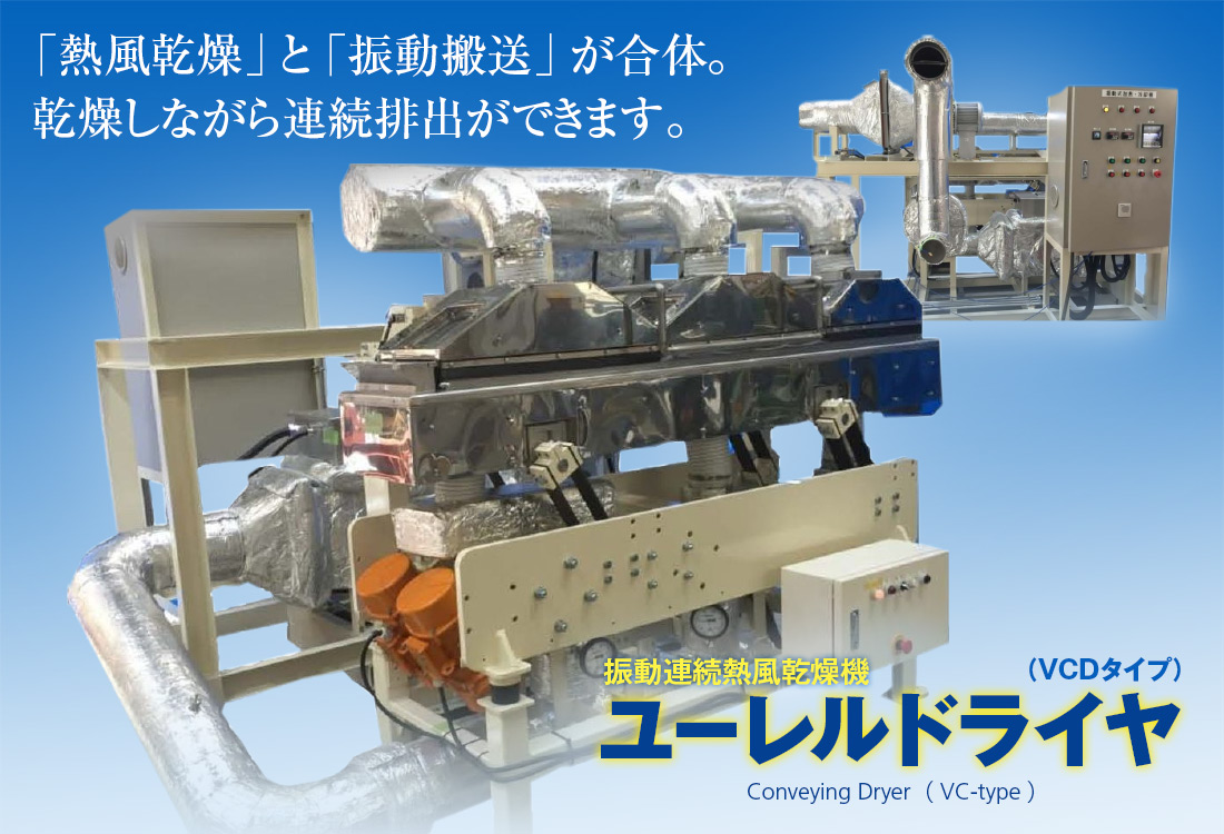 「熱風乾燥」と「振動搬送」が合体。乾燥しながら連続排出ができます。振動連続熱風乾燥機 ユーレル&reg;ドライヤ（VCDタイプ）